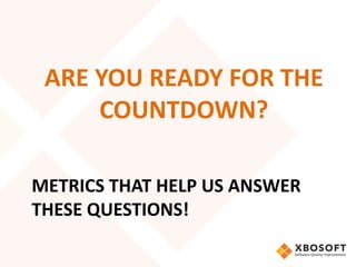 ARE YOU READY FOR THE 
COUNTDOWN? 
METRICS THAT HELP US ANSWER 
THESE QUESTIONS! 
 
