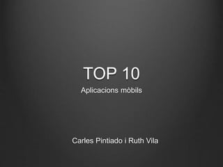 TOP 10
Aplicacions mòbils
Carles Pintiado i Ruth Vila
 