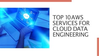TOP 10AWS
SERVICES FOR
CLOUD DATA
ENGINEERING
 