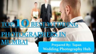 Prepared By: Tapan
Wedding Photography Hub
 