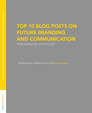 TOP 10 BLOG POSTS ON FUTURE BRANDING AND COMMUNICATION FROM RONNESTAM.COM WITH LOVE




                                  ...