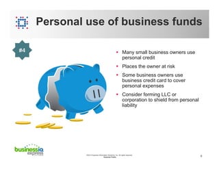 Personal use of business funds
#4

 Many small business owners use
personal credit
 Places the owner at risk
 Some busi...
