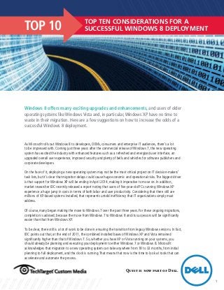 Top Ten Considerations for a
TOP 10                                      Successful Windows 8 Deployment




Windows 8 offers many exciting upgrades and enhancements, and users of older
operating systems like Windows Vista and, in particular, Windows XP have no time to
waste in their migration. Here are a few suggestions on how to increase the odds of a
successful Windows 8 deployment.


As Microsoft rolls out Windows 8 to developers, OEMs, consumers and enterprise IT audiences, there’s a lot
to be impressed with. Coming just three years after the commercial release of Windows 7, the new operating
system has excited the industry with enhanced features such as a refreshed and energized user interface, an
upgraded overall user experience, improved security and plenty of bells and whistles for software publishers and
corporate developers.

On the face of it, deploying a new operating system may not be the most critical project on IT decision-makers’
task lists, but it’s clear that migration delays could cause huge economic and operational risks. The biggest driver
is that support for Windows XP will be ending in April 2014, making it imperative to move on. In addition,
market researcher IDC recently released a report noting that users of five-year-old PCs running Windows XP
experience a huge jump in costs in terms of both labor and user productivity. Considering that there still are
millions of XP-based systems installed, that represents untold inefficiency that IT organizations simply must
address.

Of course, many began making the move to Windows 7 over the past three years. For these ongoing migrations,
completion is advised, because the move from Windows 7 to Windows 8 and its successors will be significantly
easier than that from Windows XP.

To be clear, there still is a lot of work to be done in ensuring the transition from legacy Windows versions. In fact,
IDC points out that, at the end of 2011, the combined installed bases of Windows XP and Vista remained
significantly higher than that of Windows 7. So, whether you have XP or Vista running on your systems, you
should already be planning and executing your deployment to either Windows 7 or Windows 8. Microsoft
acknowledges that migration to a new operating system can take anywhere from 18 to 32 months, from initial
planning to full deployment, and the clock is running. That means that now is the time to look at tools that can
accelerate and automate the process.


                                                                           Quest is now part of Dell.

                                                                                                                         1
 