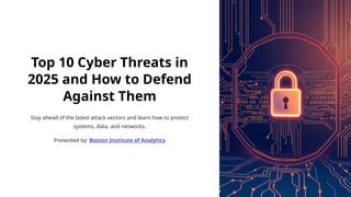 Top 10 Cyber Threats in 2025 and How to Defend Against Them | PPTX