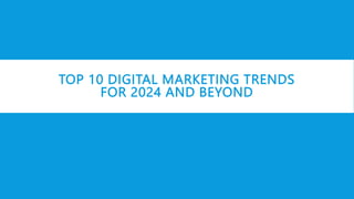 Top 10 Digital Marketing Trends 2024 and beyond | PPTX