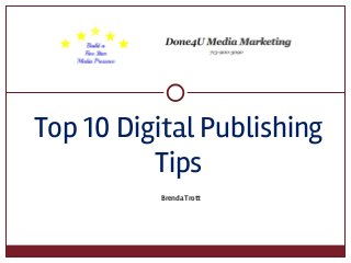 Brenda Trott
Top 10 Digital Publishing
Tips
 