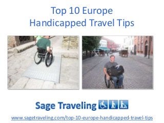 Top 10 Europe
Handicapped Travel Tips

www.sagetraveling.com/top-10-europe-handicapped-travel-tips

 