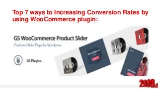 Top 7 ways to Increasing Conversion Rates by
using WooCommerce plugin:
 