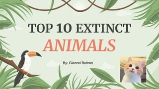 TOP 10 EXTINCT
ANIMALS
By: Giezzel Beltran
 