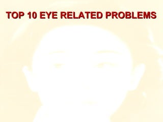 TOP 10 EYE RELATED PROBLEMS 
