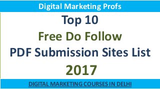 Top 10
Free Do Follow
PDF Submission Sites List
2017
DIGITAL MARKETING COURSES IN DELHI
Digital Marketing Profs
 
