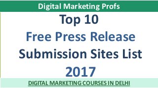 Top 10
Free Press Release
Submission Sites List
2017
DIGITAL MARKETING COURSES IN DELHI
Digital Marketing Profs
 