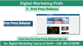 7. Free Press Release
Click here for Free Press Release sign up
For Digital Marketing Course in Delhi – Call: 9811225996
Digital Marketing Profs
 