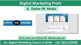 8. Online PR Media
Click here for Online PR Media sign up
For Digital Marketing Course in Delhi – Call: 9811225996
Digital Marketing Profs
 