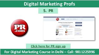 5. PR
Click here for PR sign up
For Digital Marketing Course in Delhi – Call: 9811225996
Digital Marketing Profs
 