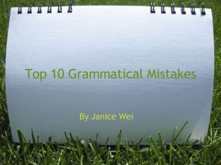 Top 10 Grammatical Mistakes By Janice Wei 