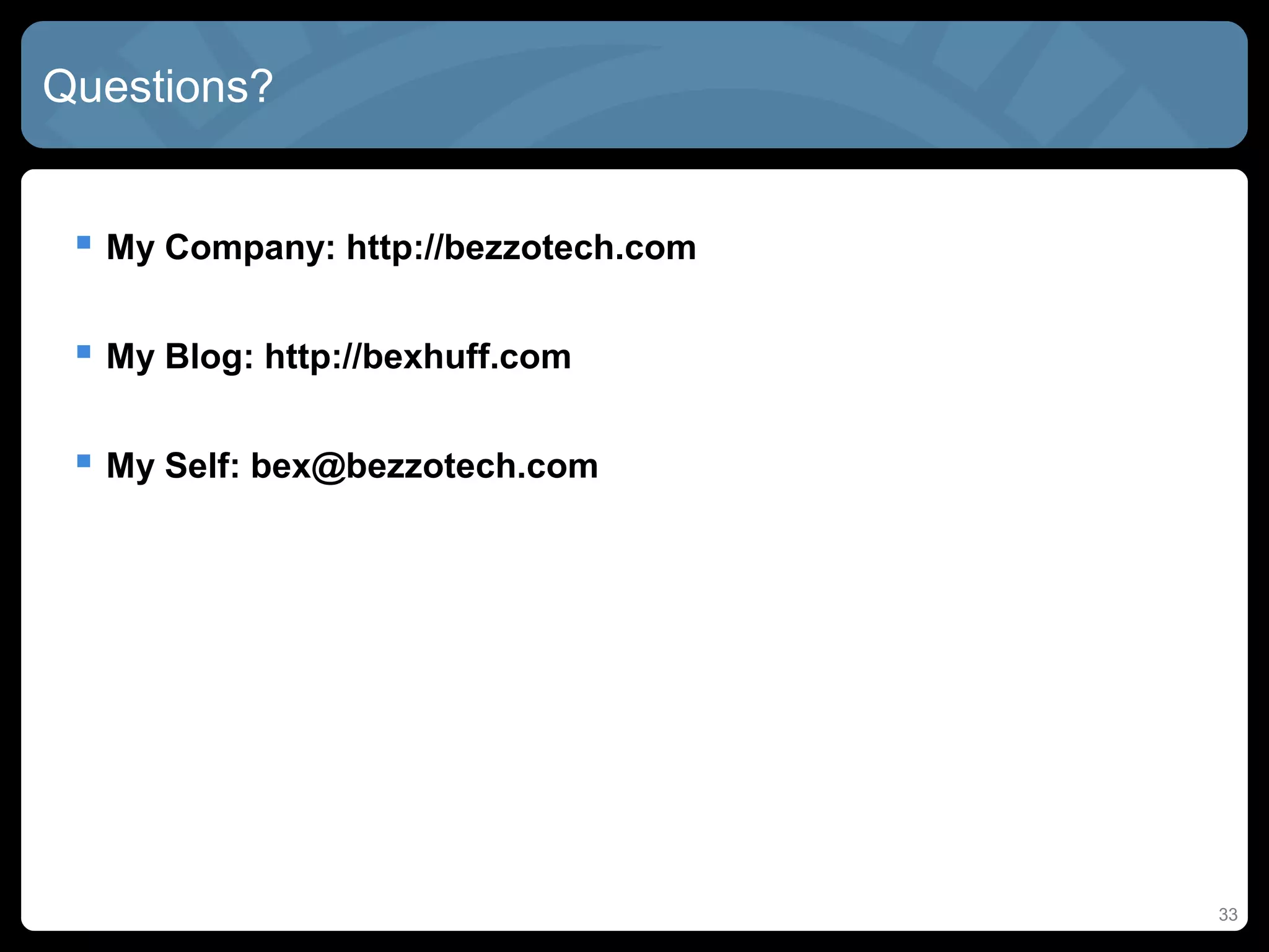 33
 My Company: http://bezzotech.com
 My Blog: http://bexhuff.com
 My Self: bex@bezzotech.com
Questions?
 