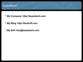 33
 My Company: http://bezzotech.com
 My Blog: http://bexhuff.com
 My Self: bex@bezzotech.com
Questions?
 