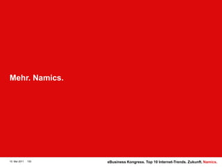 Mehr. Namics.10. Mai 2011130eBusiness Kongress. Top 10 Internet-Trends. Zukunft.