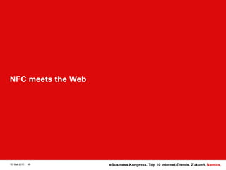 NFC meetsthe Web10. Mai 201148eBusiness Kongress. Top 10 Internet-Trends. Zukunft.