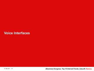 Voice Interfaces10. Mai 201157eBusiness Kongress. Top 10 Internet-Trends. Zukunft.