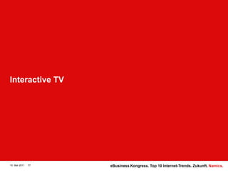 Interactive TV10. Mai 201177eBusiness Kongress. Top 10 Internet-Trends. Zukunft.