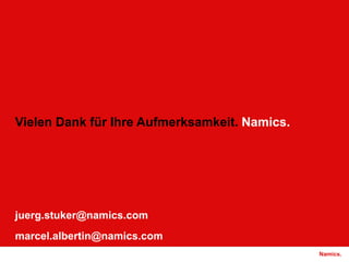 Vielen Dank für Ihre Aufmerksamkeit. Namics.




juerg.stuker@namics.com
marcel.albertin@namics.com
                                               Namics.
 