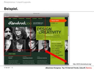 Responsive / Liquid Layouts.


Beispiel.




                                                                  http://2010.dconstruct.org/

10. Mai 2011   13              eBusiness Kongress. Top 10 Internet-Trends. Zukunft. Namics.
 