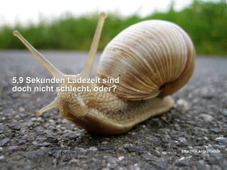 5,9 Sekunden Ladezeit sind
doch nicht schlecht, oder?




                             http://flic.kr/p/27sG2k
 