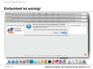 Online Software Stores.


Einfachheit ist wichtig!




10. Mai 2011   90          eBusiness Kongress. Top 10 Internet-Trends. Zukunft. Namics.
 