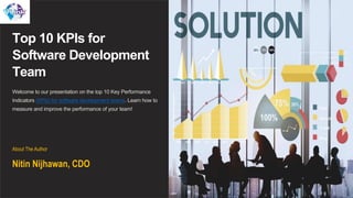 Top 10 KPIs for
Software Development
Team
Welcome to our presentation on the top 10 Key Performance
Indicators (KPIs) for software development teams. Learn how to
measure and improve the performance of your team!
About The Author
Nitin Nijhawan, CDO
 