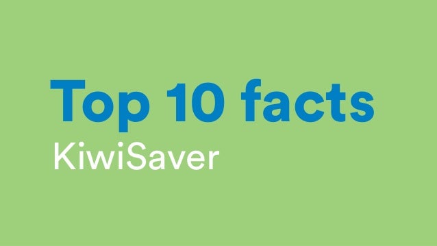 A bonus you can get from the
government each year for adding
money to your KiwiSaver account
KiwiSaver
Top 10 facts
 