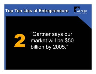 Top Ten Lies of Entrepreneurs




   2
           “Gartner says our
           market will be $50
           billion by 20...