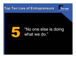 Top Ten Lies of Entrepreneurs




   5       “No one else is doing
           what we do.”