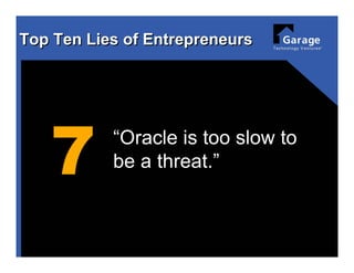 Top Ten Lies of Entrepreneurs




   7       “Oracle is too slow to
           be a threat.”