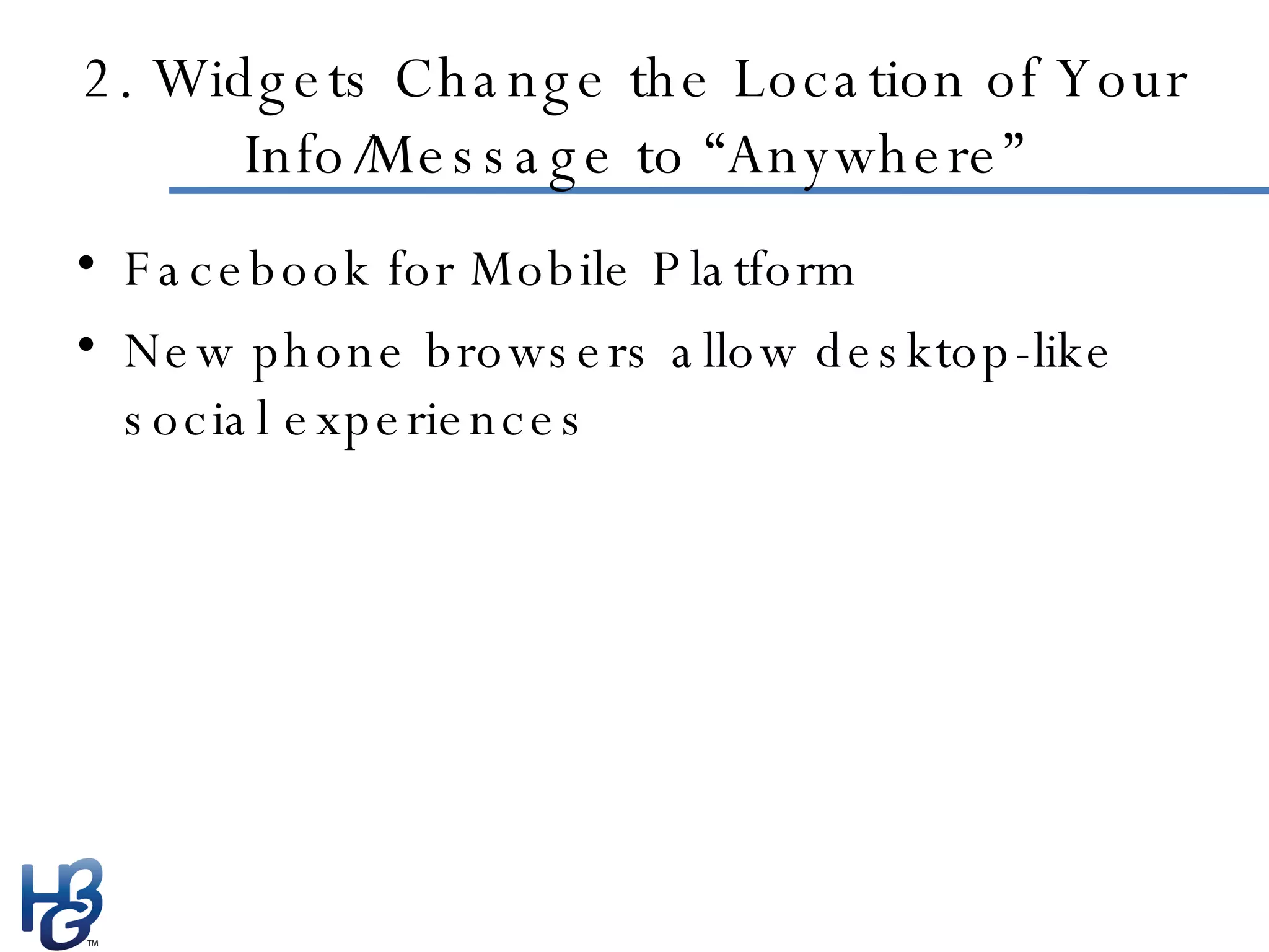 2. Widgets Change the Location of Your Info/Message to “Anywhere” Facebook for Mobile Platform New phone browsers allow desktop-like social experiences 