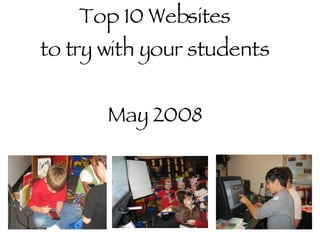 Top 10 Websites to try with your students May 2008 