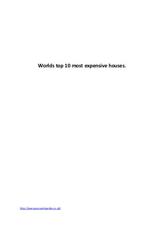 Worlds top 10 most expensive houses.




http://www.propertywide.co.uk/
 