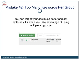 Mistake #2: Too Many Keywords Per Group
You can target your ads much better and get
better results when you take advantage...