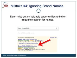 Mistake #4: Ignoring Brand Names
Don’t miss out on valuable opportunities to bid on
frequently search for names.
Ana Lucia...