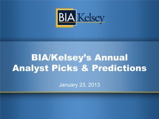 BIA/Kelsey’s Annual
Analyst Picks & Predictions
         January 23, 2013
 