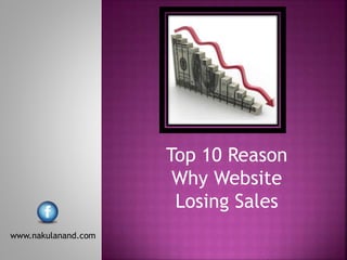 Top 10 Reason
Why Website
Losing Sales
www.nakulanand.com
 
