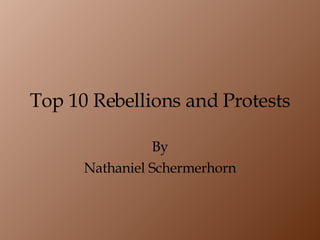 Top 10 Rebellions and Protests By Nathaniel Schermerhorn 