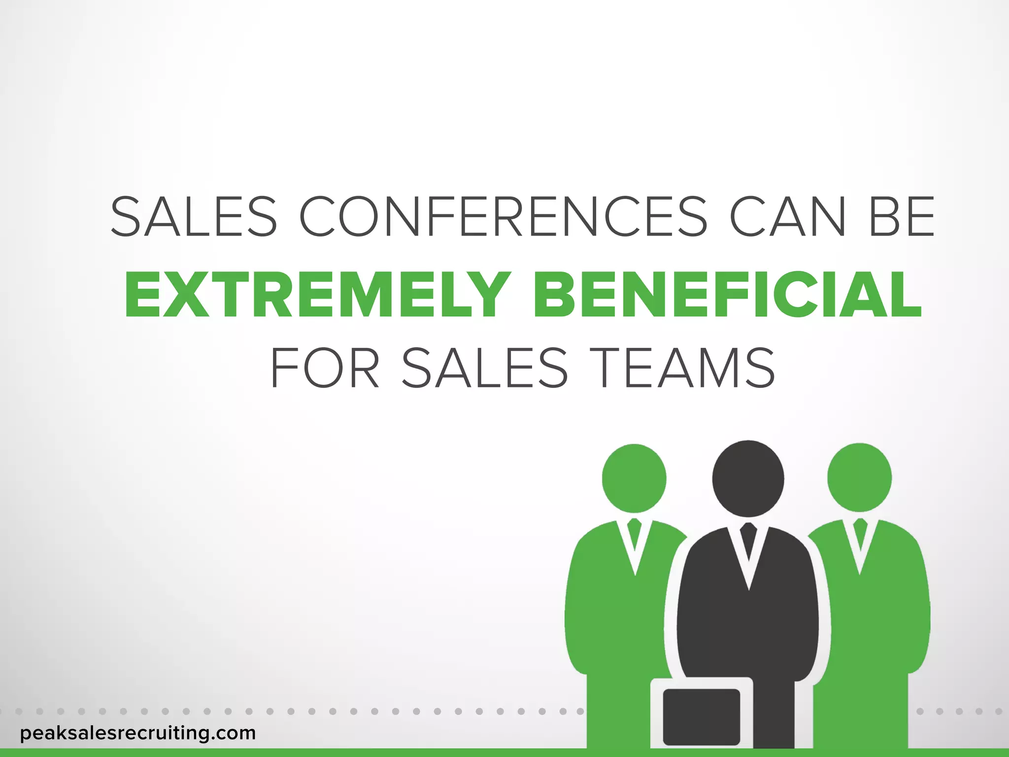 peaksalesrecruiting.com
SALES CONFERENCES CAN BE
EXTREMELY BENEFICIAL
FOR SALES TEAMS
 