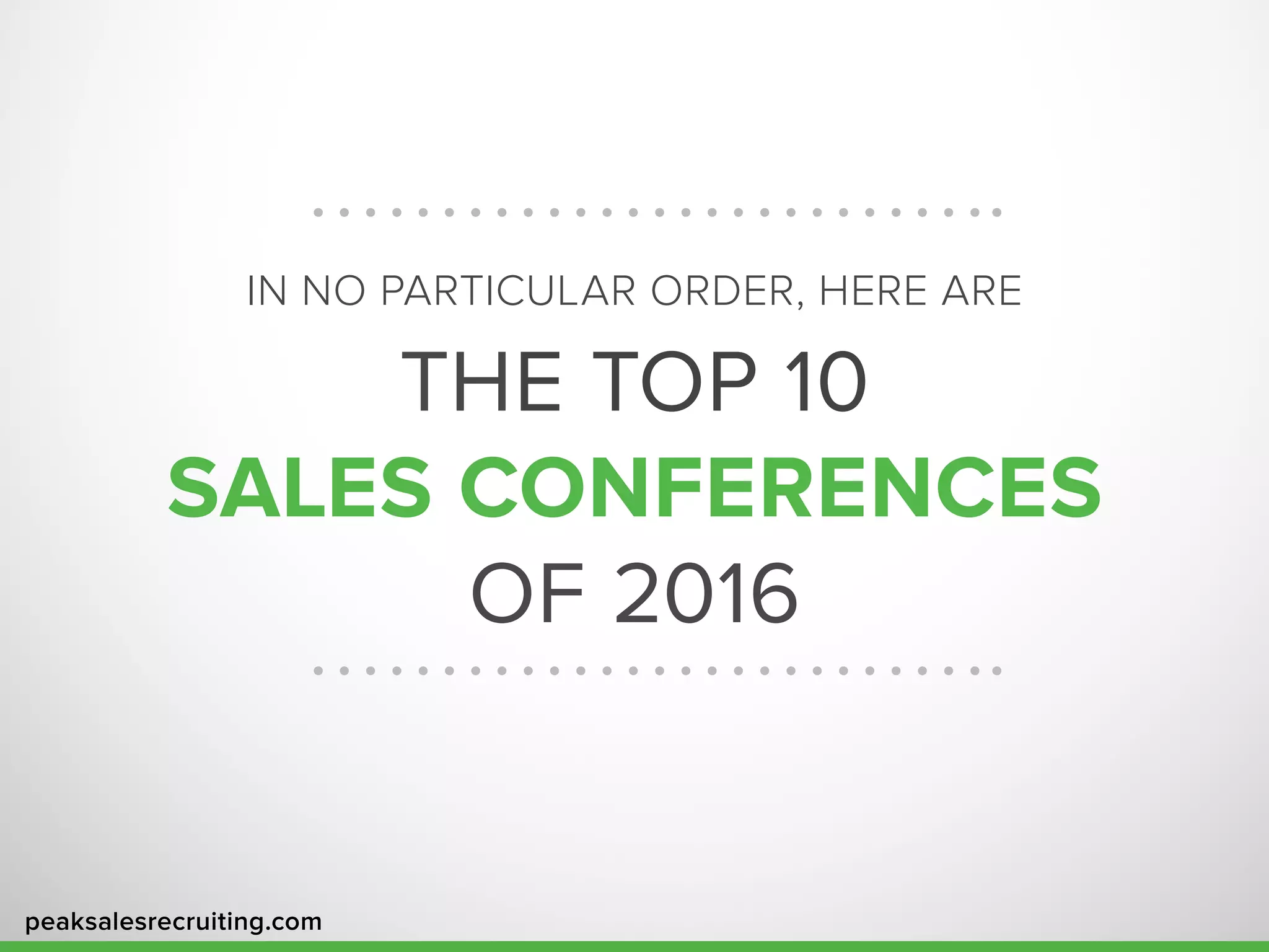 peaksalesrecruiting.com
IN NO PARTICULAR ORDER, HERE ARE
THE TOP 10
SALES CONFERENCES
OF 2016
 