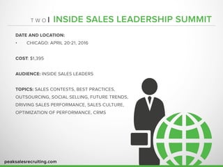 peaksalesrecruiting.com
T W O | INSIDE SALES LEADERSHIP SUMMIT
DATE AND LOCATION:
•	 CHICAGO: APRIL 20-21, 2016
COST: $1,3...