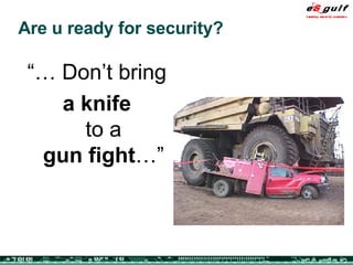 Are u ready for security? “…  Don’t bring a knife to a gun fight …” 