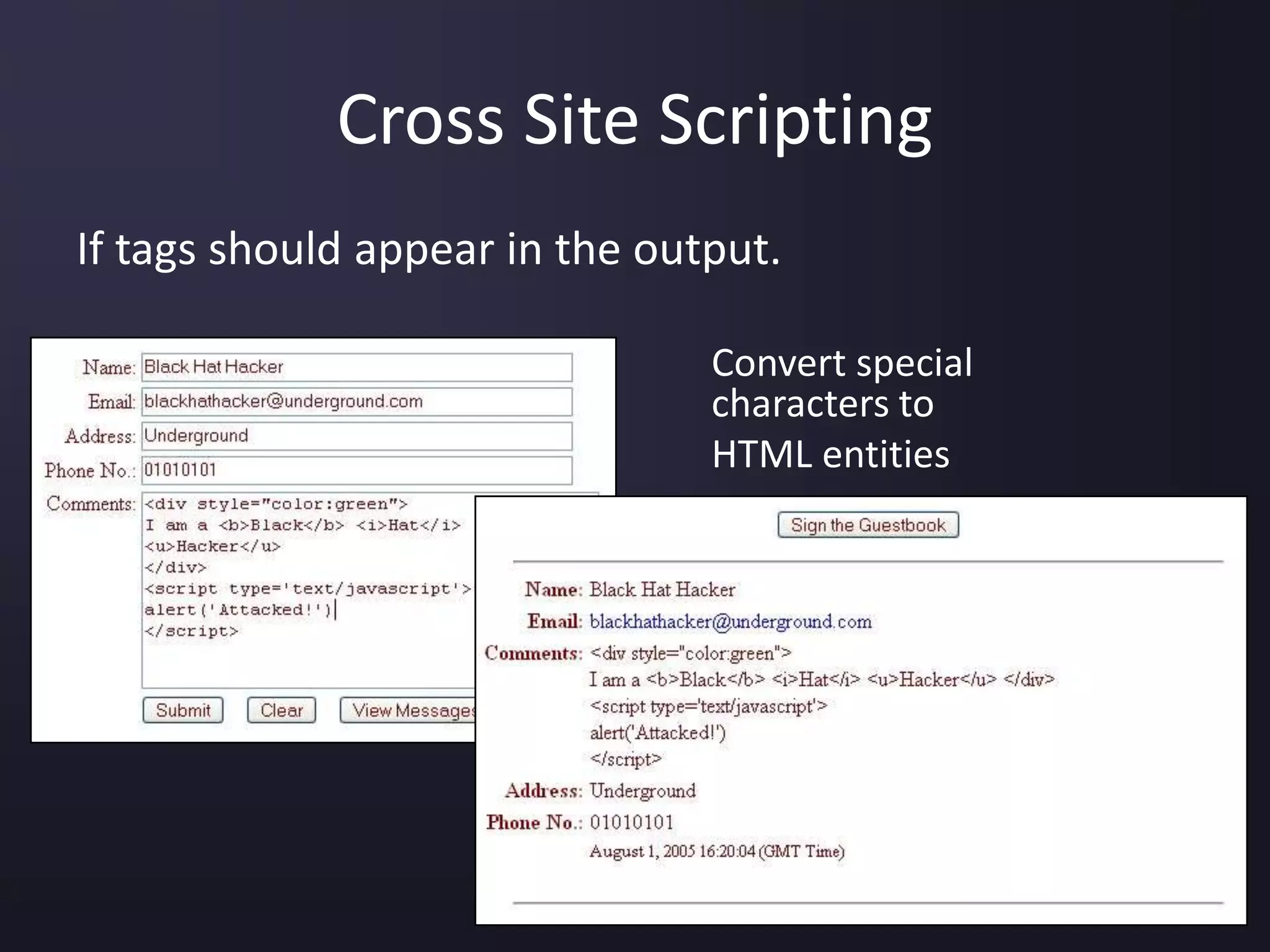 Cross Site Scripting
If tags should appear in the output.
Convert special
characters to
HTML entities
 
