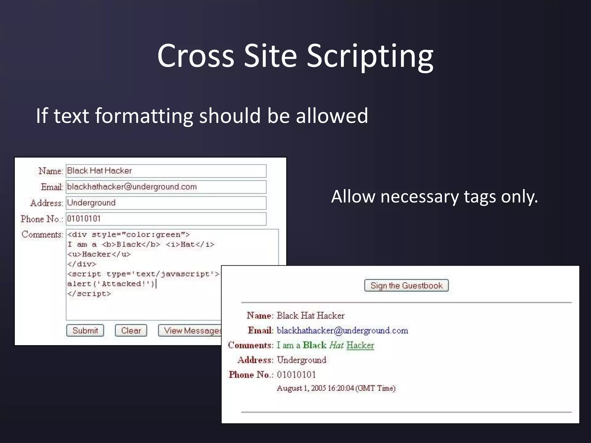 Cross Site Scripting
If text formatting should be allowed
Allow necessary tags only.
 