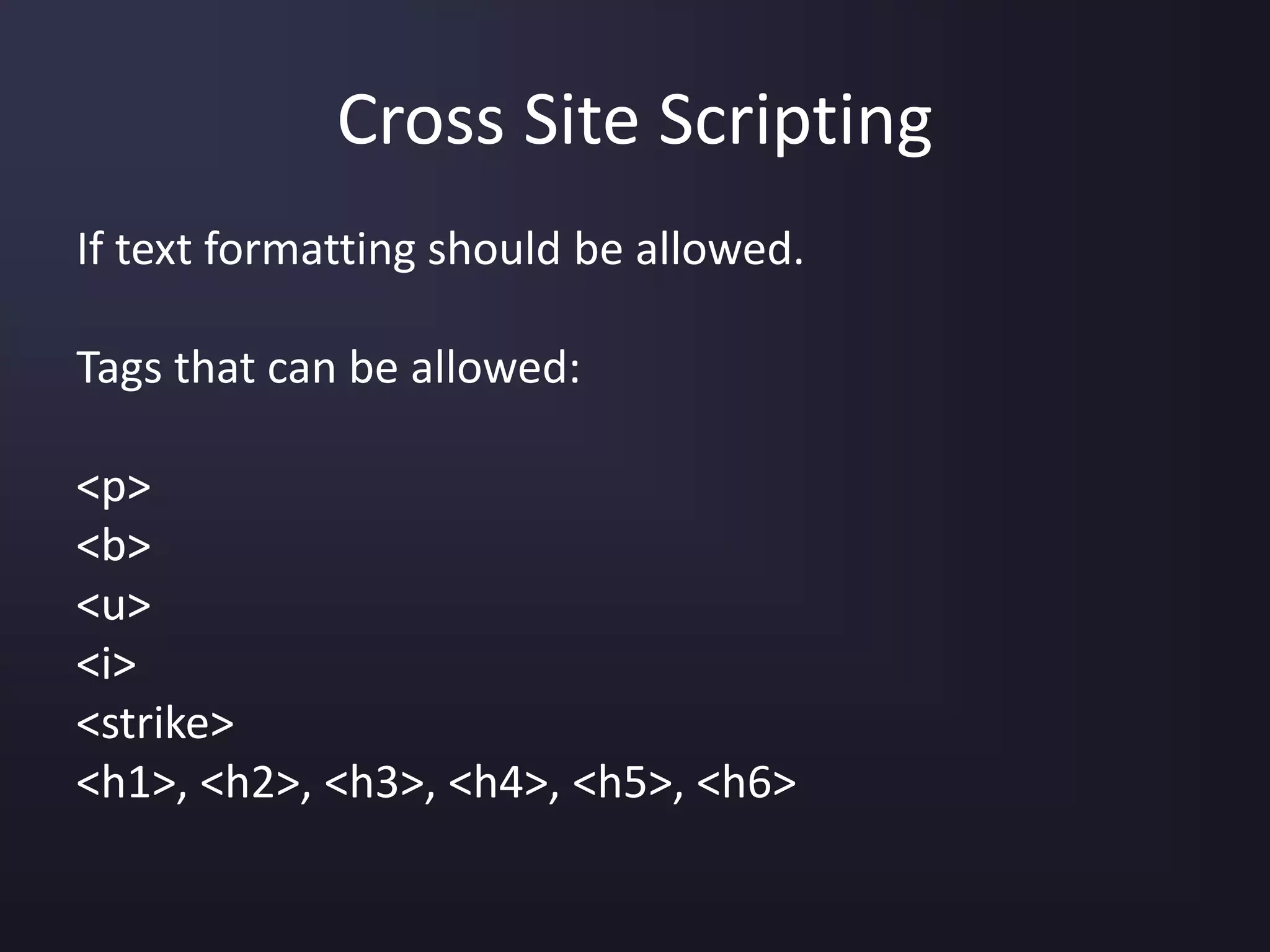 Cross Site Scripting
If text formatting should be allowed.
Tags that can be allowed:
<p>
<b>
<u>
<i>
<strike>
<h1>, <h2>, <h3>, <h4>, <h5>, <h6>
 